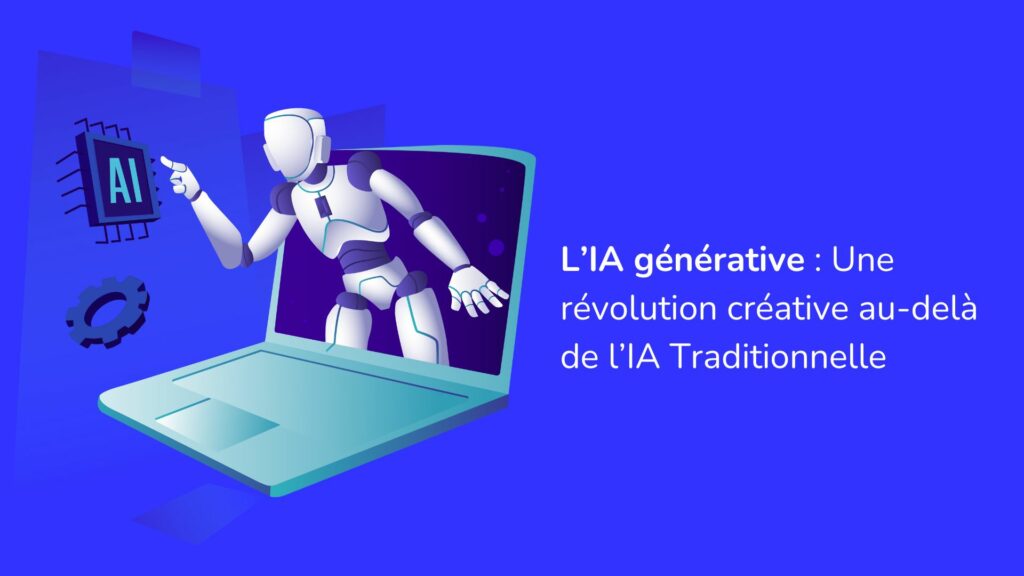 L’IA Générative : Une Révolution créative au-delà  de l’IA Traditionnelle