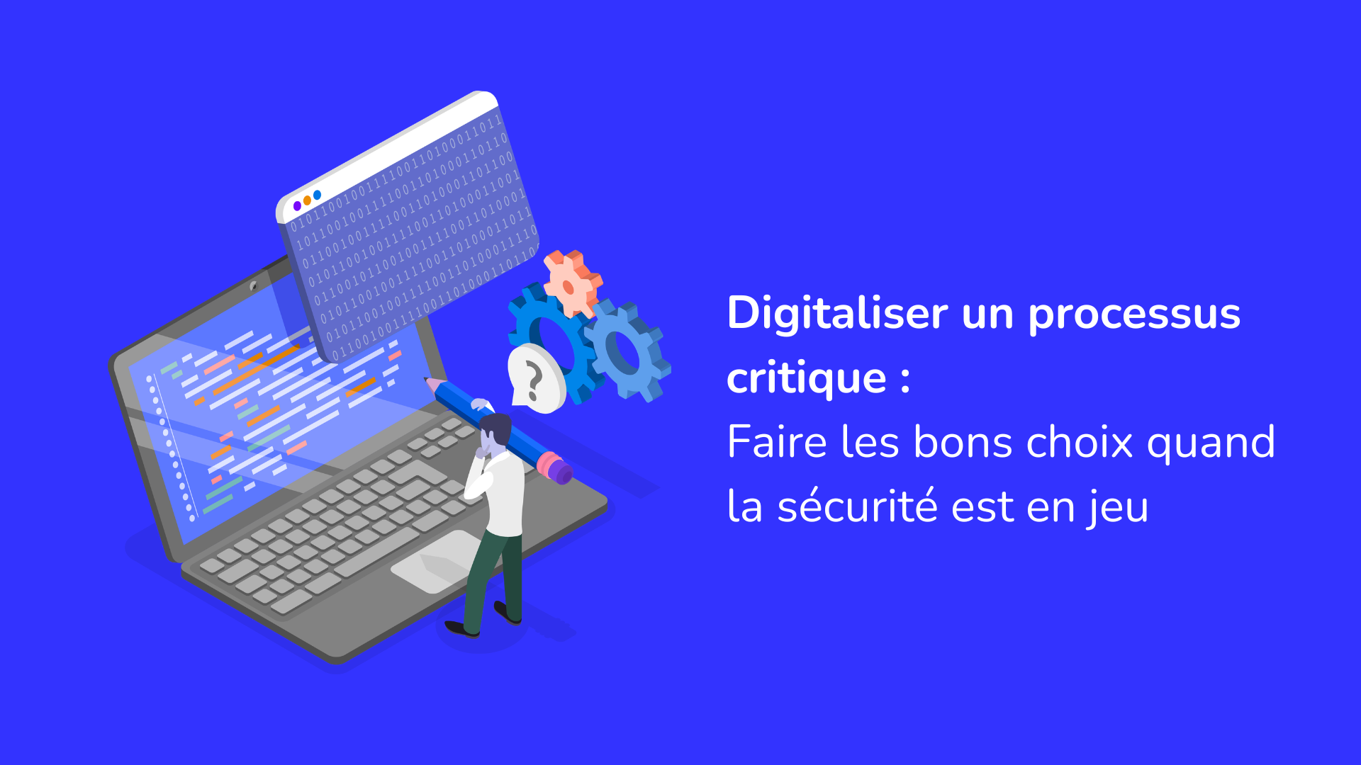 Digitaliser un processus critique : faire les bons choix quand la sécurité est en jeu